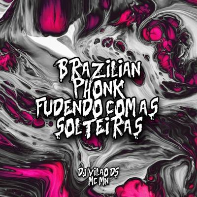 Brazilian Phonk Fudendo Com as Solteiras By DJ Vilão DS, MC MN's cover