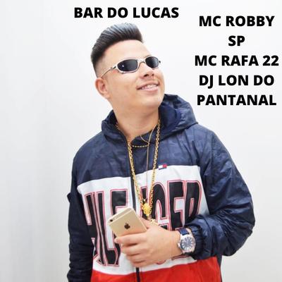 Bar do Lucas By DJ Lon do Pantanal, MC ROBBY SP, MC Rafa 22's cover