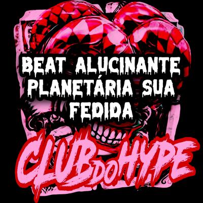 BEAT ALUCINANTE PLANETÁRIA SUA FEDIDA By Club do hype, MC FEFE JS, DJ HIAGO DA ZO's cover