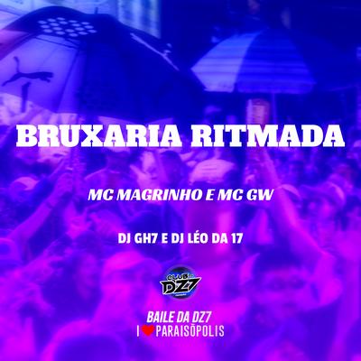 Bruxaria Ritmada By DJ Léo da 17, DJ GH7, Mc Gw, Mc Magrinho's cover