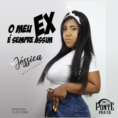 O Meu Ex É Sempre Assim By Mc Jessica do escadão, Dj Do Crime's cover