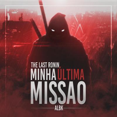 Minha Última Missão (O Último Ronin) By ALBK's cover