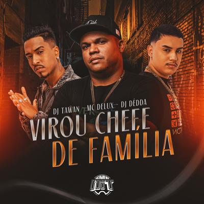 Virou Chefe de Família By DJ Tawan, Mc Delux, Dj Dédda's cover