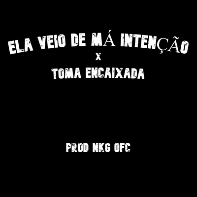 Ela veio de má intenção x toma encaixada By PROD NKG OFC's cover