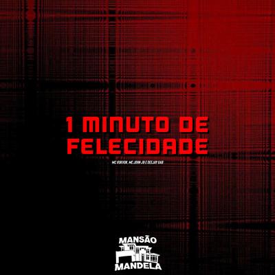 1 Minuto de Felicidade By Mc Vuk Vuk, MC John JB, DEEJAY GAB's cover