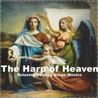 The Harp of Heaven Relaxing Healing Harps Musics's cover