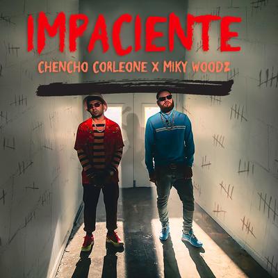 Impaciente By Chencho Corleone, Miky Woodz's cover