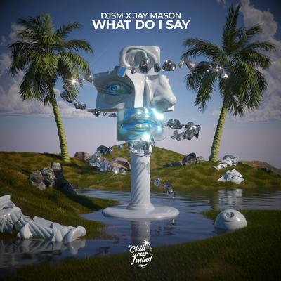 What Do I Say By DJSM, Jay Mason's cover