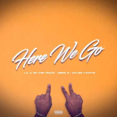 Here We Go By Lil A On The Track, Geno G, Myles Yachts's cover