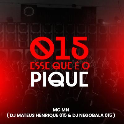 015 Esse Que É o Pique By MC MN, DJ NEGOBALA 015, DJ MATEUS HENRIQUE 015's cover