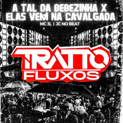 A Tal da Bebezinha  X  Elas Vem na Cavalgada (feat. JC NO BEAT & MC 3L) By TRATTO FLUXOS, JC NO BEAT, MC 3L's cover