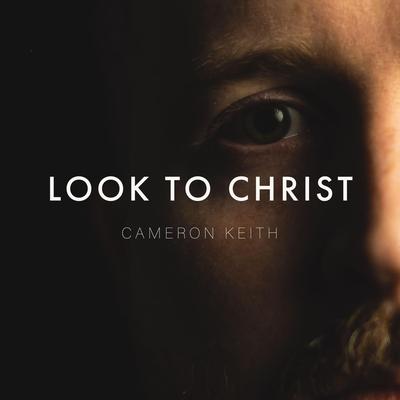 Look to Christ By Cameron Keith's cover