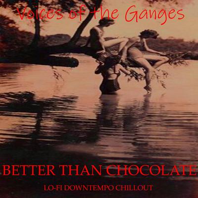 Voices of the Ganges By Better Than Chocolate's cover