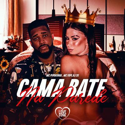 Cama Bate na Parede By MC Pipokinha, Mc Fopi, DJ 2G, Love Funk's cover