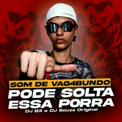 Som de Vagabundo Pode Solta Essa Porra (feat. DJ Souza Original) (feat. DJ Souza Original) By DJ B3, DJ Souza Original's cover