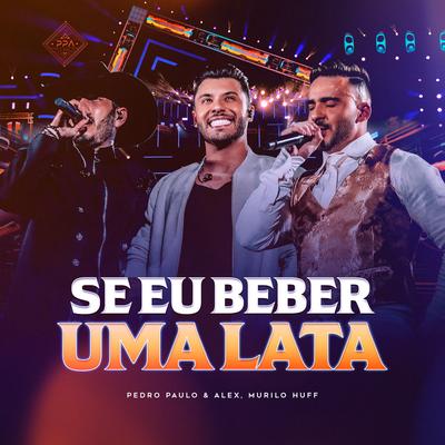 Se Eu Beber Uma Lata (Ao Vivo) By Pedro Paulo & Alex, Murilo Huff's cover