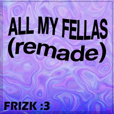 ALL MY FELLAS (FRIZKY) By Frizk's cover