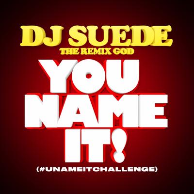 You Name It! (#UNameItChallenge) By DJ Suede The Remix God's cover