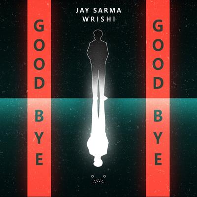 Goodbye By Jay Sarma, WRISHI's cover