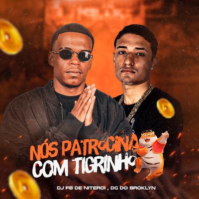 Nós Patrocina Com Tigrinho By DJ Fb de Niteroi, DG DO BROOKLYN's cover