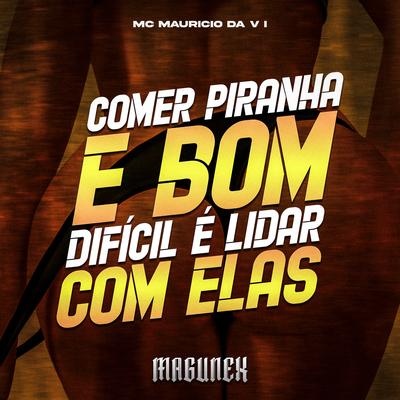 Comer Piranha É Bom, Difícil É Lidar Com Elas By DJ Magunex, MC Mauricio da V.I's cover