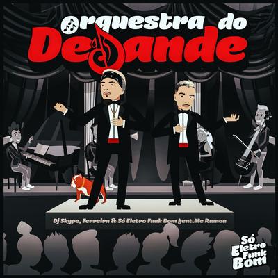 ORQUESTRA DO DESANDE By DJ SKYPE, SO ELETROFUNK BOM, Ferreira Dj, Dj Ramon's cover