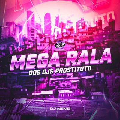 MEGA RALA DOS DJS PROSTITUTO By DJ Meme, CLUB DA DZ7's cover