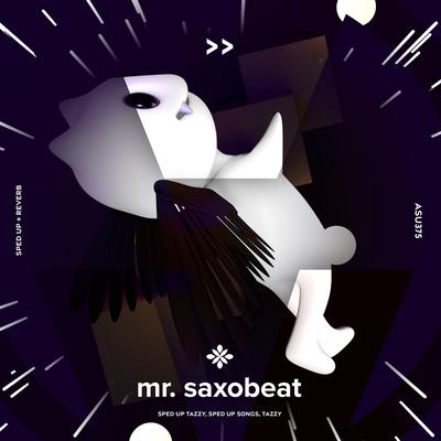 mr. saxobeat - sped up + reverb By sped up + reverb tazzy, sped up songs, Tazzy's cover