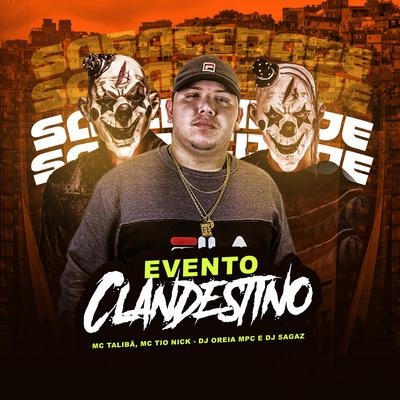 Evento Clandestino By DJ Sagaz, Mc Talibã, Mc Tio Nick, Dj oreia mpc's cover