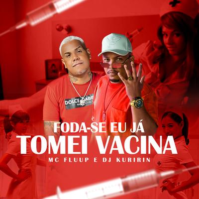 Foda-Se Eu Já Tomei Vacina By Dj Kuririn, MC Fluup's cover