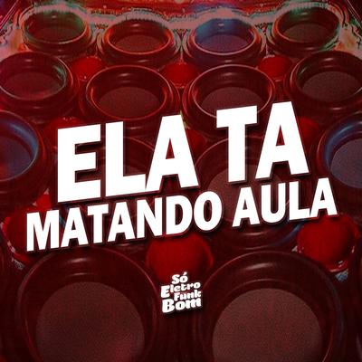 Ela Ta Matando Aula By SO ELETROFUNK BOM, GABRIEL APGO's cover