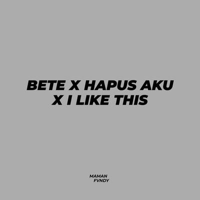  Bete X Hapus Aku X I Like This By Maman Fvndy's cover