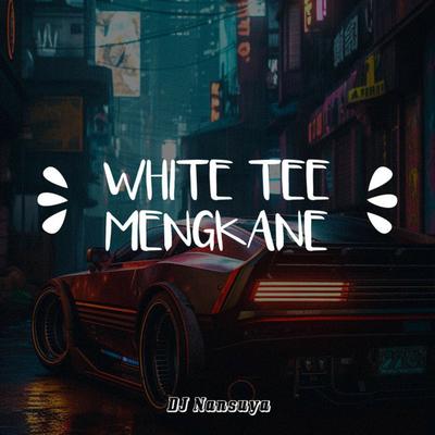 White Tee Mengkane By DJ Nansuya's cover