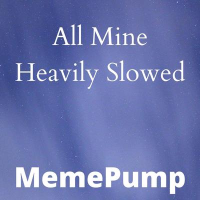 All Mine (Heavily Slowed) By Sanny, MemePump, Sphere's cover