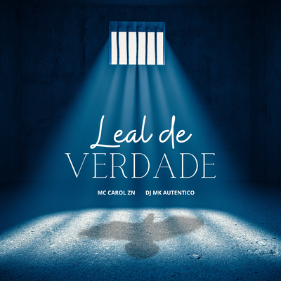 Leal de Verdade By Mc Carol ZN, DJ MK Autêntico's cover