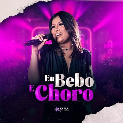 Eu Bebo e Choro By Karla Karvalho's cover