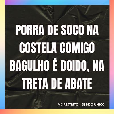 Porra de Soco na Costela Comigo Bagulho É Doido, na Treta de Abate By DJ PK O Único, MC RESTRITO ORIGINAL's cover