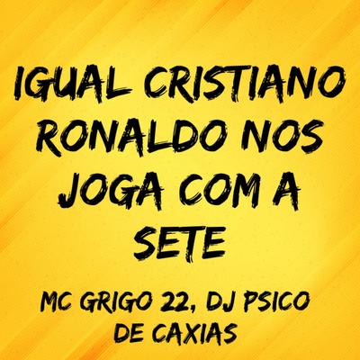 Igual Cristiano Ronaldo nos Joga Com a Sete By Mc Grigo 22, DJ PSICO DE CAXIAS's cover