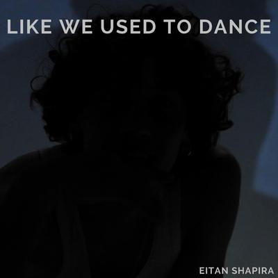 Like We Used To Dance By EITAN SHAPIRA's cover