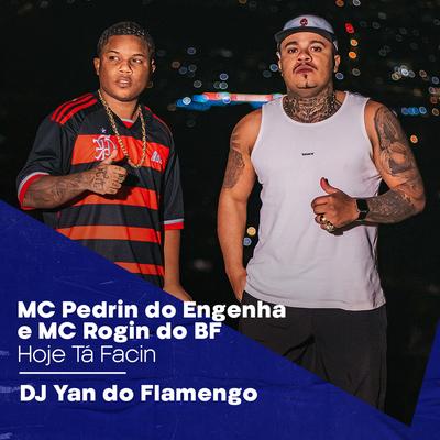 HOJE TA FACIN By Mc Pedrin do Engenha, Mc Rogin Do BF Oficial, DJ YAN DO FLAMENGO's cover