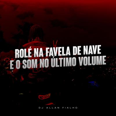 Rolé na Favela de Nave e o Som no Último Volume By Dj Allan Fialho's cover