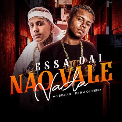 Essa Dai Não Vale Nada By MC Braian, Dj Hm Oliveira's cover