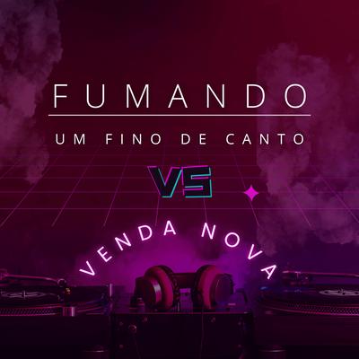 Fumando um Fino De Canto Vs Venda Nova By DJ GB De Venda Nova's cover