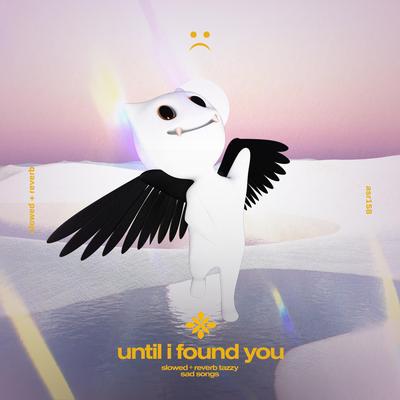 until i found you - slowed + reverb By slowed + reverb tazzy, sad songs, Tazzy's cover