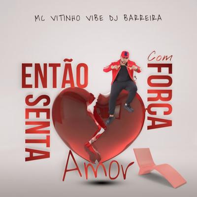 Entao Senta Com Força Amor By Dj Barreira, Mc Vitinho Vibe's cover