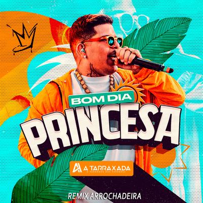 Bom Dia Princesa [Remix Arrochadeira] (feat. MC Reino) (feat. MC Reino) By A TARRAXADA, MC Reino's cover