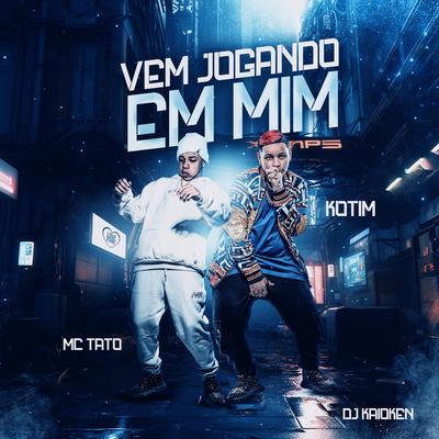 Vem Jogando em Mim By Mc Tato, Kotim, DJ Kaioken's cover