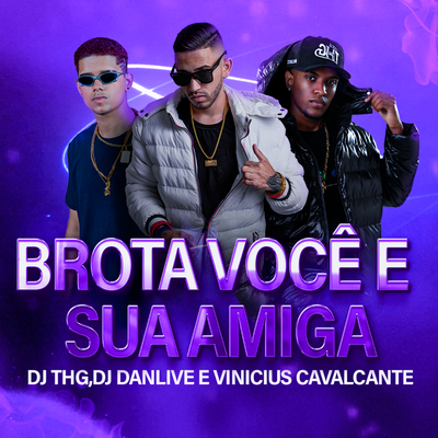 Brota Você e Sua Amiga (Remix) By DJ DANLIVE, DJ THG, Vinicius Cavalcante's cover