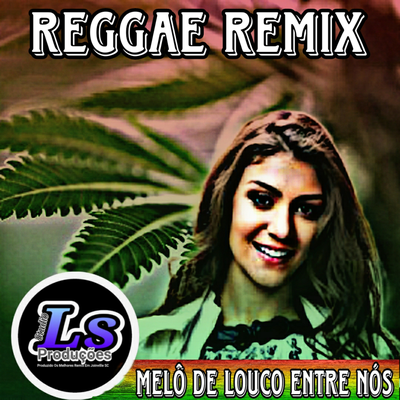 Melô de Louco Entre Nós (Reggae Remix) By Ls Produções Oficial's cover