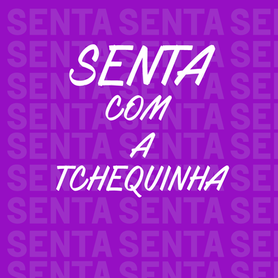 Senta Com a Tchequinha's cover